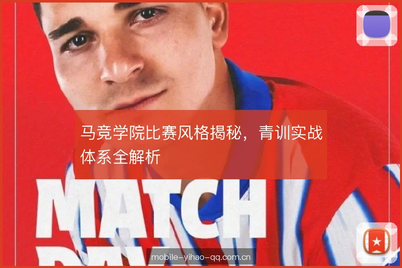 马竞学院比赛风格揭秘,青训实战体系全解析 马竞学院比赛风格揭秘,青训实战体系全解析